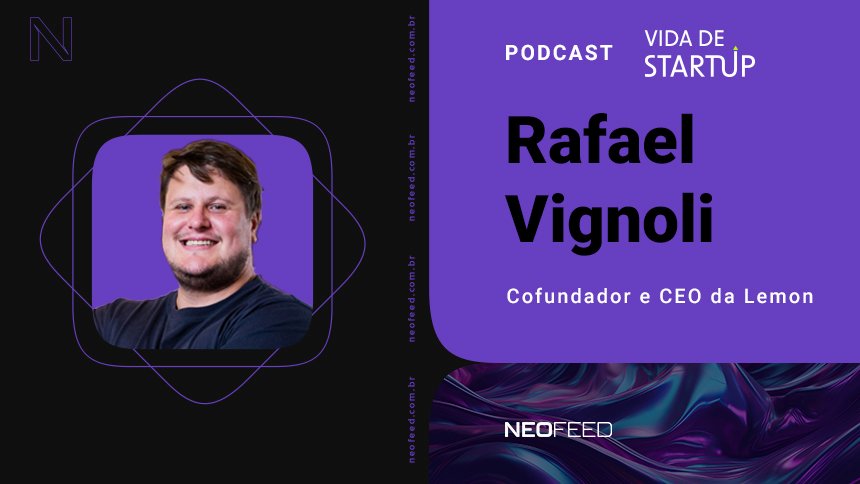 vida-de-startup-#14-–-rafael-vignoli,-fundador-e-ceo-da-lemon-–-neofeed