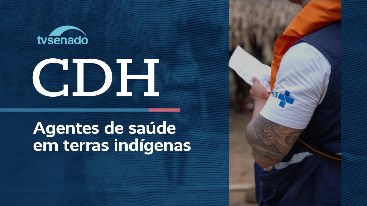 cdh-debate-trabalho-dos-agentes-de-saude-indigena-–-6/8/26